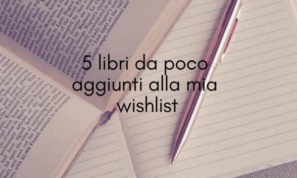 5 libri da poco aggiunti alla mia wishlist