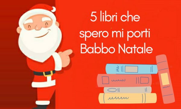 5 libri che spero mi porti Babbo Natale