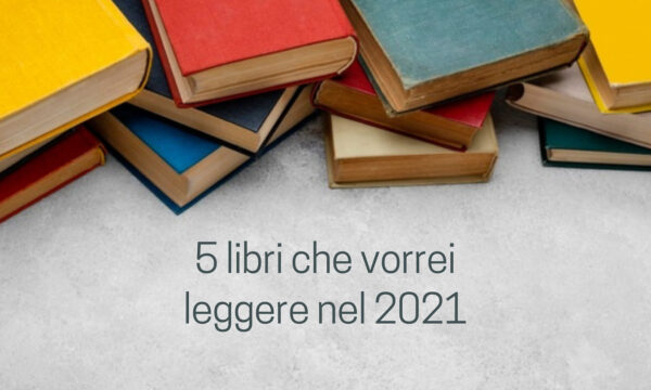 5 libri che vorrei leggere nel 2021